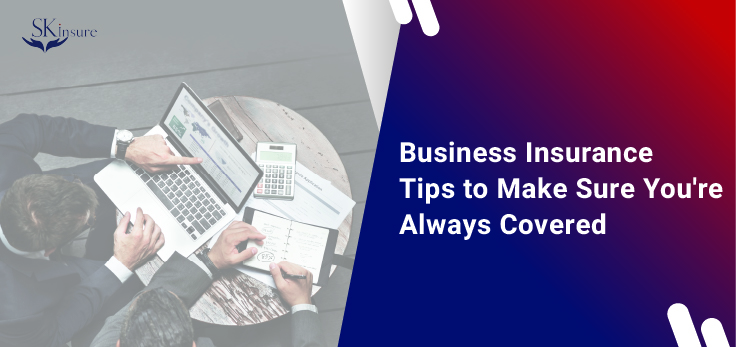 Business Insurance Tips to Make Sure You're Always Covered